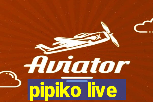 pipiko live